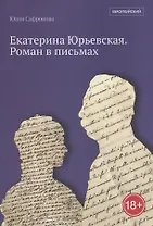 Екатерина Юрьевская. Роман в письмах