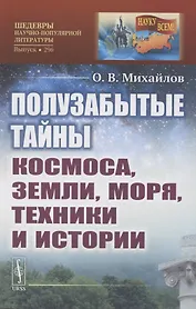 Полузабытые тайны Космоса, Земли, Моря, Техники и Истории