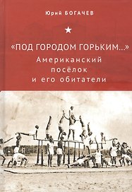 "Под городом Горьким..." Американский поселок и его обитатели