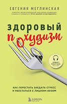 Здоровый похудизм. Как перестать заедать стресс и расстаться с лишним весом
