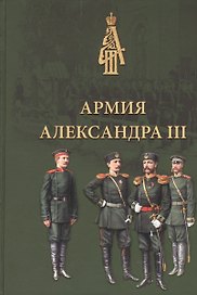 Армия Александра III. Обмундирование и снаряжение. Сборник документов и материалов 1881–1894