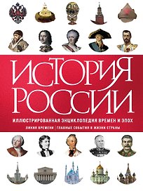 История России. Иллюстрированная энциклопедия времен и эпох. От дохристианской Руси до сегодняшних дней