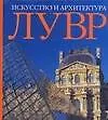Лувр. Искусство и архитектура: Альбом