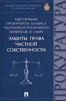 Обеспечение прокурором баланса частного и публичного интересов в сфере защиты права частной собствен