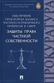 Обеспечение прокурором баланса частного и публичного интересов в сфере защиты права частной собствен