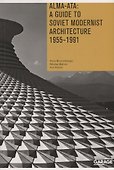 Alma-Ata: A Guide to Soviet Modernist Architecture. 1955-1991 - 0