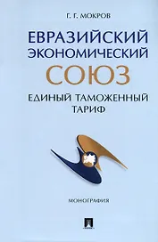 Евразийский экономический союз. Единый таможенный тариф. Монография