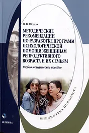 Методические рекомендации по разработке программ психологической помощи женщинам репродуктивного возраста и их семьям: учебно-методическое пособие
