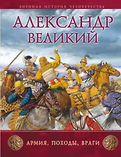 Александр Великий : Армия, походы, враги
