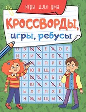 КРОССВОРДЫ, ИГРЫ, РЕБУСЫ. ИГРЫ ДЛЯ УМА