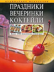 Праздники.Вечеринки.Коктейли: Более 1500 рецептов на любой вкус