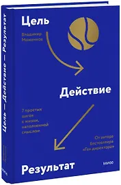 Цель-Действие-Результат. 7 простых шагов к жизни, наполненной смыслом