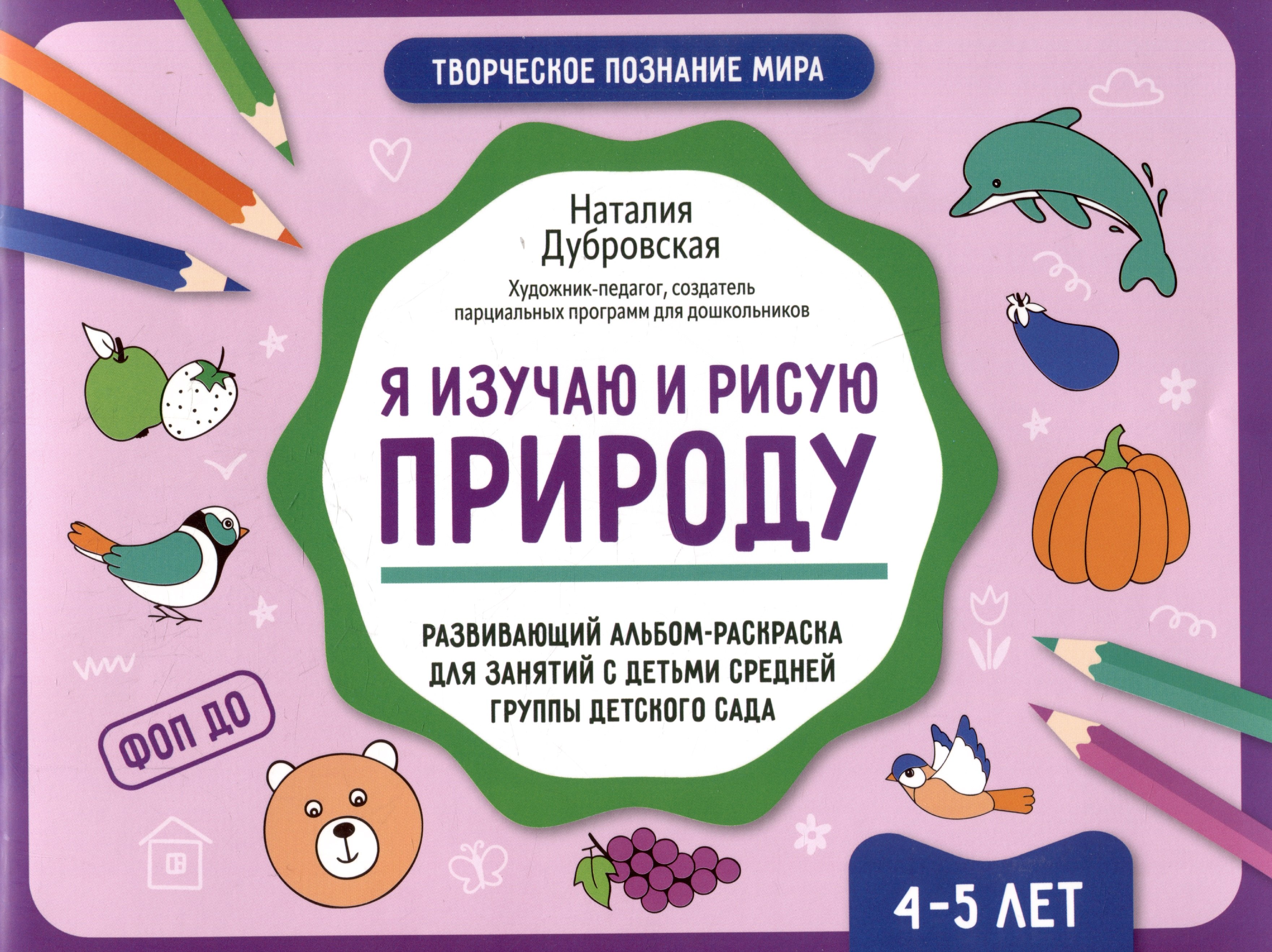 

Я изучаю и рисую природу: развивающий альбом-раскраска для занятий с детьми средней группы детского сада: 4-5 лет