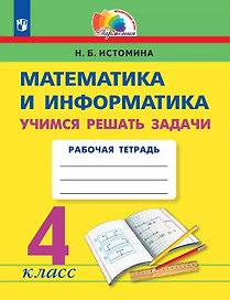 Математика и информатика. 4 класс. Учимся решать задачи. Рабочая тетрадь