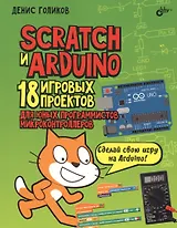 Scratch и Arduino. 18 игровых проектов для юных программистов микроконтроллеров
