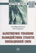 Маркетинговое управление взаимодействием субъектов инновационной сферы. Монография