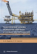 Теоретические основы разработки нефтяных и газовых месторождений. Учебное пособие