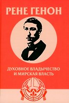 Духовное владычество и мирская власть = Autorite spirituelle et pouvoir temporel. Рене Генон: к пониманию одного сложного человека = Rene Guenon: Approche dun homme complexe