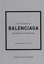 The Little Book of Balenciaga: The Story of the Iconic Fashion House