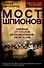 Мост шпионов. Обмены: от послов до разведчиков-нелегалов - 0