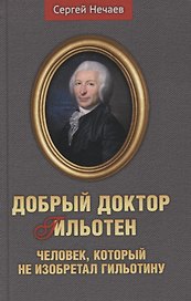 Добрый доктор Гильотен. Человек, который не изобретал гильотину