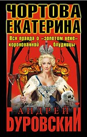 Чортова Екатерина. Вся правда о "золотом веке" коронованной блудницы