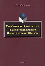 Самобытность образа детства в художественном мире Ивана Сергеевича Шмелева: монография