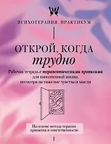 Открой, когда трудно. Рабочая тетрадь с терапевтическими прописями для наполненной жизни, несмотря на тяжелые чувства и мысли, на основе метода терапии принятия и ответственности ACT