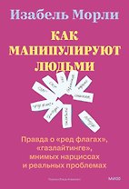 Как манипулируют людьми: правда о «ред флагах», «газлайтинге», мнимых нарциссах и реальных проблемах