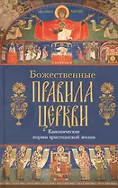 Божественные правила Церкви. Канонические нормы христианской жизни.