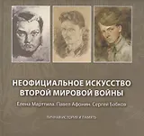 Неофициальное искусство Второй мировой войны: Елена Марттила. Павел Афонин. Сергей Бабков: Личная история и память
