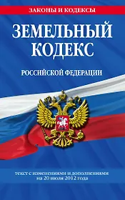 Земельный кодекс Российской Федерации : текст с изм. и доп. на 20 июля 2012 г.