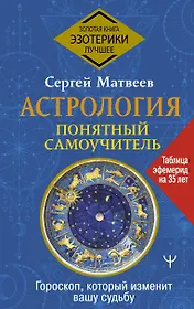 Астрология. Понятный самоучитель. Гороскоп, который изменит вашу судьбу