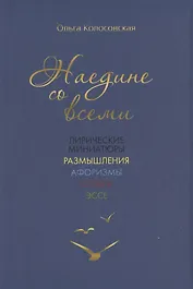 Наедине со всеми: лирические миниатюры, размышления, афоризмы, опыты, эссе