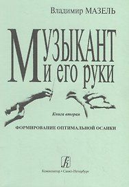 Музыкант и его руки. Кн. вторая: Формирование оптимальной осанки.