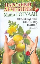 Народный лечебник Майи Гогулан. Целительные свойства нашей пищи