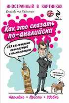 Как это сказать по-английски, или 213 разговорных конструкций в иллюстрациях = English as they Speak it