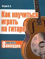 Гитара. Как научиться играть на гитаре, зная всего 8 аккордов.