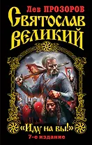 Святослав Великий : "Иду на вы!" / 7-е изд.