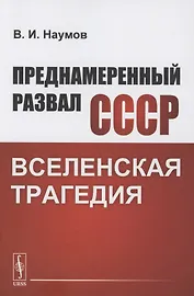 Преднамеренный развал СССР: Вселенская трагедия