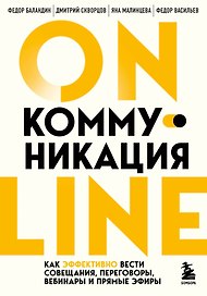 Онлайн-коммуникация. Как эффективно вести совещания, переговоры, вебинары и прямые эфиры