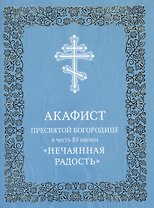Акафист Пресвятой Богородице в честь Ее иконы "Нечаянная Радость"