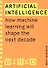 Artificial Intelligence: How Machine Learning Will Shape the Next Decade - 0