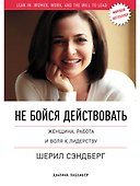 Не бойся действовать: Женщина, работа и воля к лидерству - 0