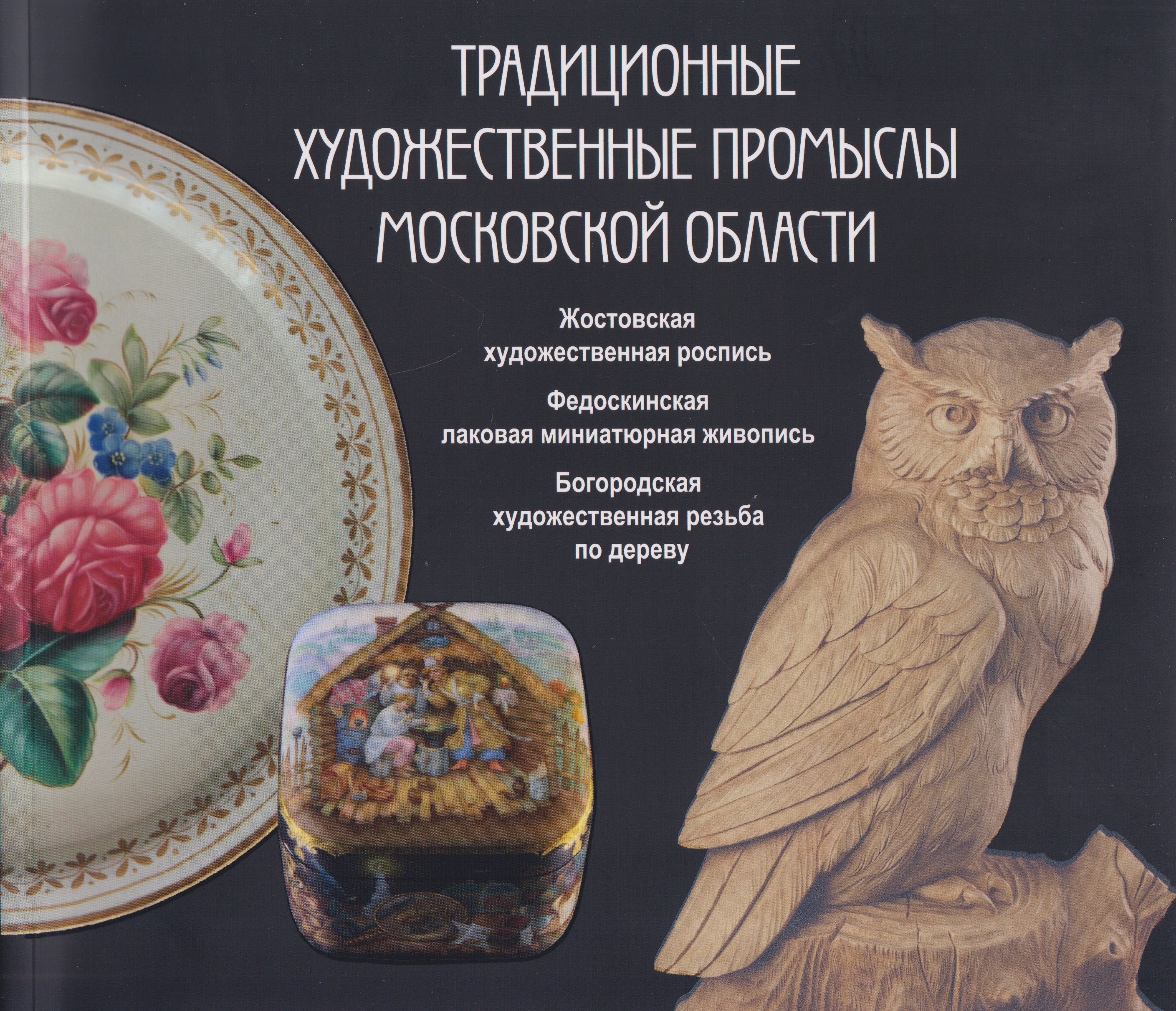 Обложка книги «Традиционные художественные промыслы Московской области. Жостовская художественная роспись. Федоскинская лаковая миниатюрная живопись. Богородская художественная резьба по дереву. Каталог»