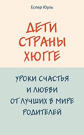 Дети страны хюгге. Уроки счастья и любви от лучших в мире родителей