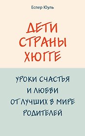 Дети страны хюгге. Уроки счастья и любви от лучших в мире родителей