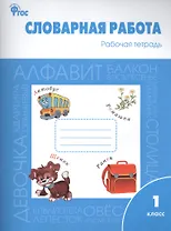 Словарная работа: рабочая тетрадь. 1 класс.  ФГОС