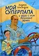 Мой суперпапа и наши с ним безумные затеи: повесть