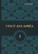 Vingt Ans Apres = Двадцать лет спустя. В 2 т. Т. 1: роман на франц.яз. Dumas A.